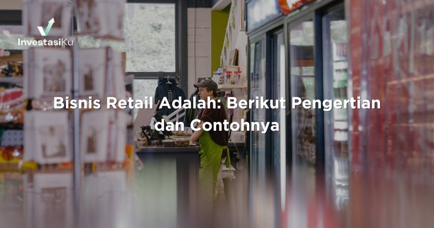Bisnis Retail Adalah: Berikut Pengertian dan Contohnya