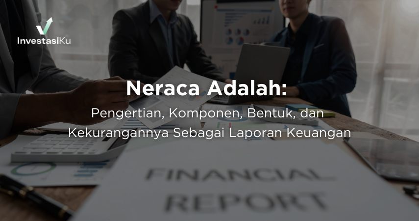 Neraca Adalah: Pengertian, Komponen, Bentuk, dan Kekurangannya Sebagai Laporan Keuangan