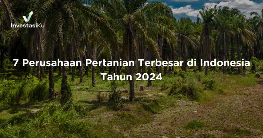 7 Perusahaan Pertanian Terbesar di Indonesia Tahun 2024
