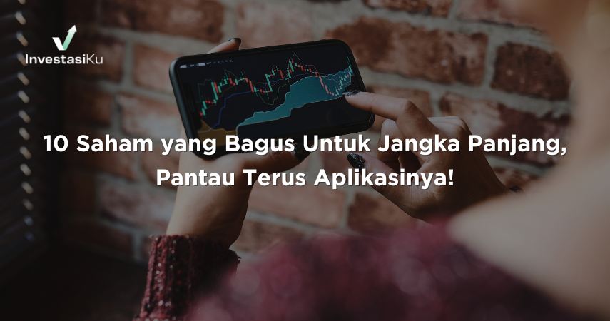 10 Saham yang Bagus Untuk Jangka Panjang, Pantau Terus Aplikasinya!