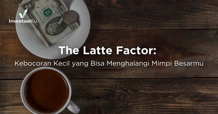 The Latte Factor: Kebocoran Kecil yang Bisa Menghalangi Mimpi Besarmu