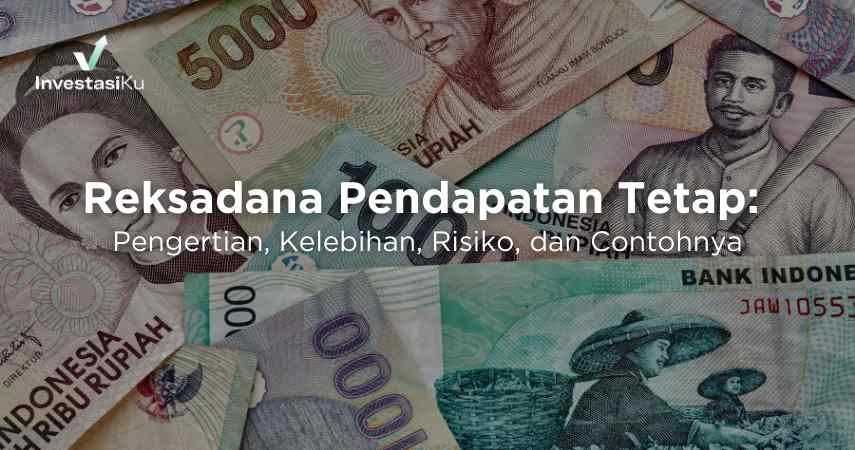 Reksadana Pendapatan Tetap: Pengertian, Kelebihan, Risiko, dan Contohnya