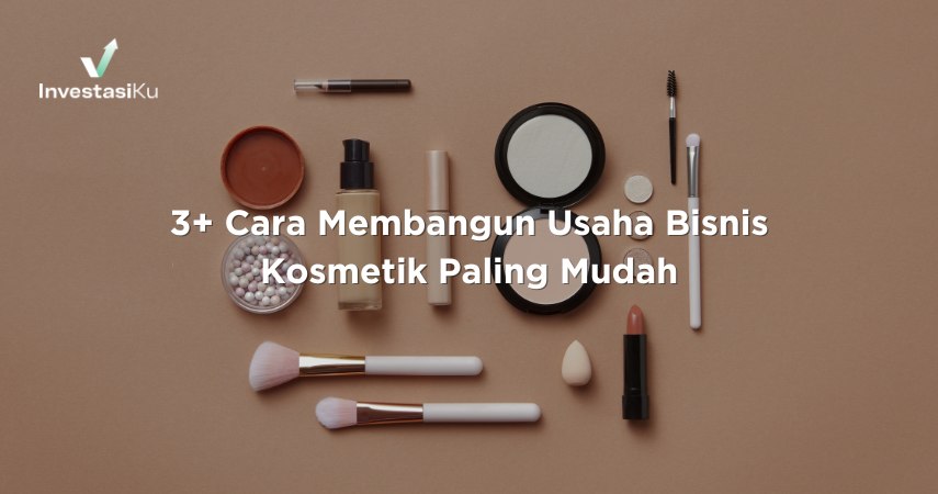 3+ Cara Membangun Usaha Bisnis Kosmetik Paling Mudah