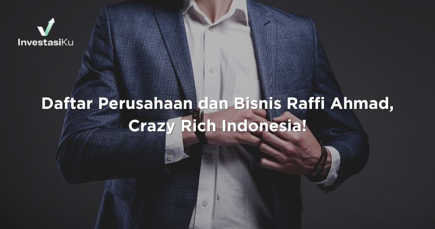 Daftar Perusahaan dan Bisnis Raffi Ahmad, Crazy Rich Indonesia!