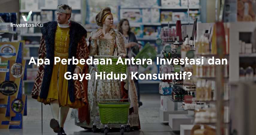 Apa Perbedaan Antara Investasi dan Gaya Hidup Konsumtif