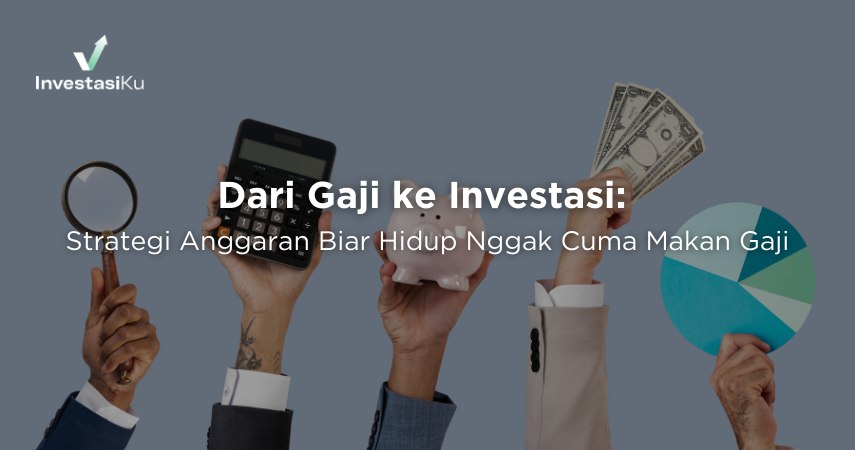 Dari Gaji ke Investasi: Strategi Anggaran Biar Hidup Nggak Cuma Makan Gaji