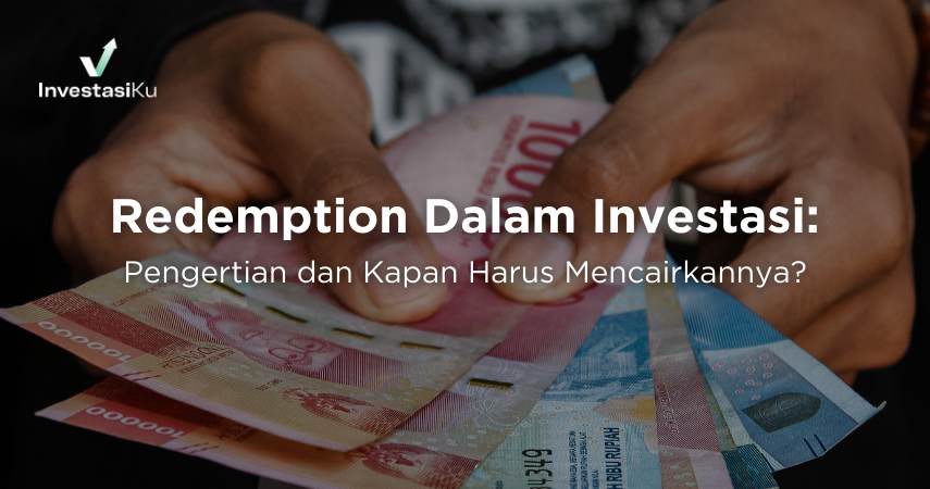 Redemption Dalam Investasi: Pengertian dan Kapan Harus Mencairkannya?