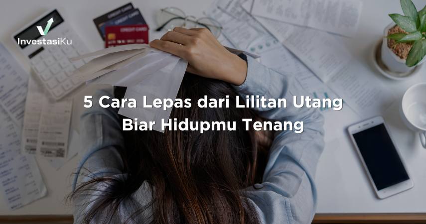 5 Cara Lepas dari Lilitan Utang Biar Hidupmu Tenang