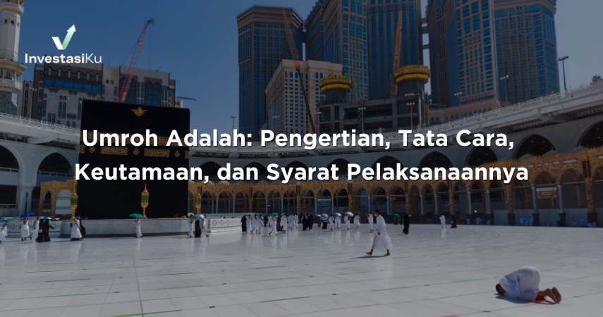 Umroh Adalah: Pengertian, Tata Cara, Keutamaan, dan Syarat Pelaksanaannya
