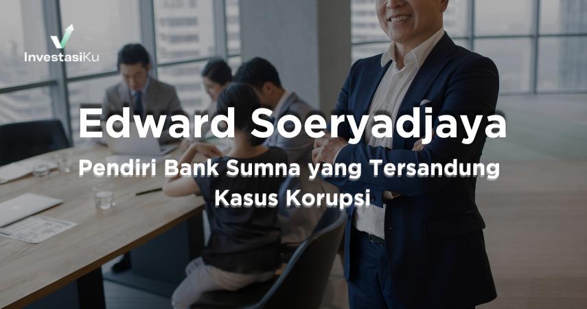 Profil Edward Soeryadjaya, Pendiri Bank Sumna yang Tersandung Kasus Korupsi