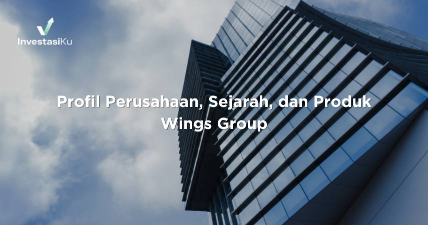 Profil Perusahaan, Sejarah, dan Produk Wings Group