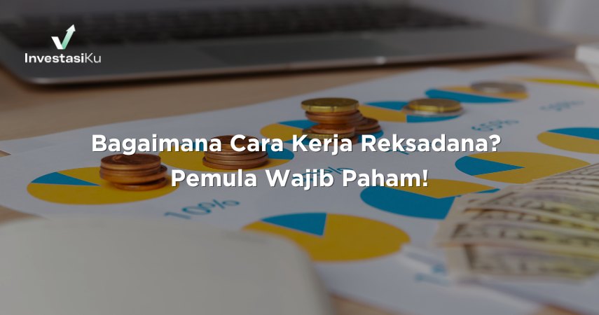 Bagaimana Cara Kerja Reksadana? Pemula Wajib Paham!