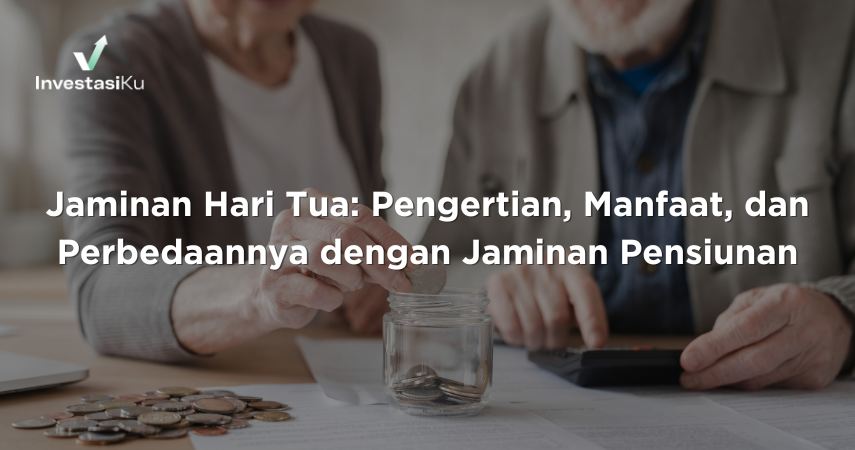 Jaminan Hari Tua: Pengertian, Manfaat, dan Perbedaannya dengan Jaminan Pensiunan