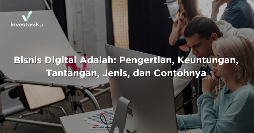Bisnis Digital Adalah: Pengertian, Keuntungan, Tantangan, Jenis, dan Contohnya