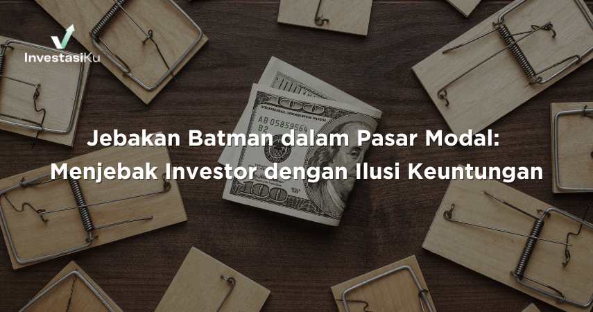 Jebakan Batman dalam Pasar Modal: Menjebak Investor dengan Ilusi Keuntungan