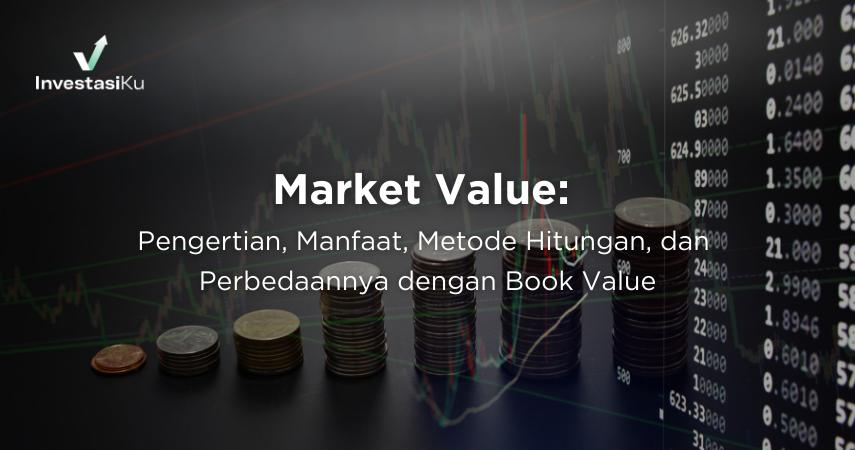 Pengertian, Manfaat, Metode Hitungan, dan Perbedaannya dengan Book Value
