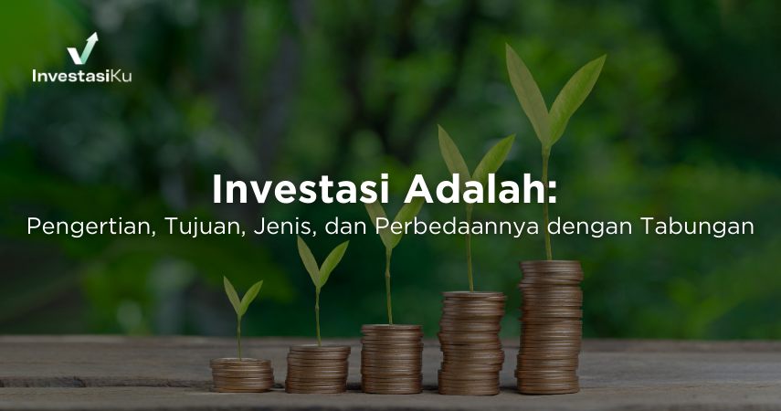Investasi Adalah: Pengertian, Tujuan, Jenis, dan Perbedaannya dengan Tabungan