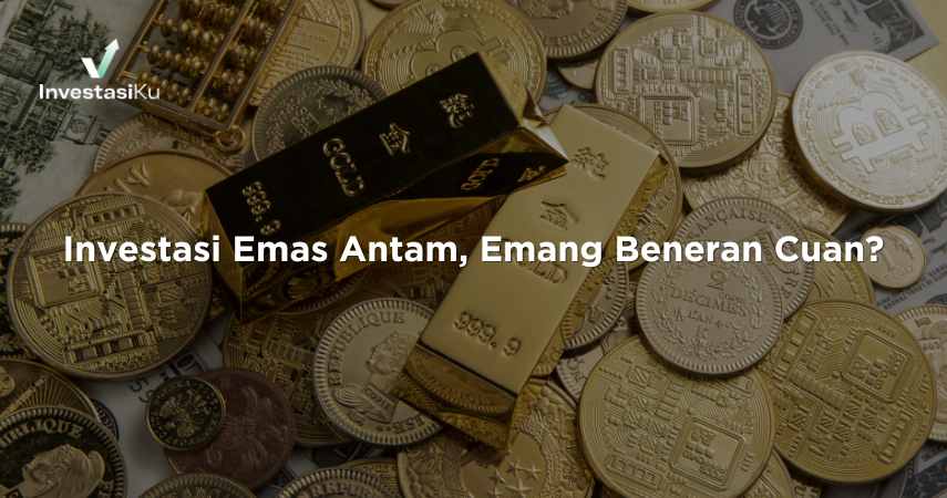 Investasi Emas Antam, Emang Beneran Cuan?