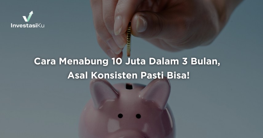 Cara Menabung 10 Juta Dalam 3 Bulan, Asal Konsisten Pasti Bisa!