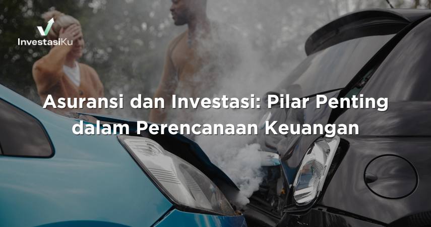 Asuransi dan Investasi: Pilar Penting dalam Perencanaan Keuangan