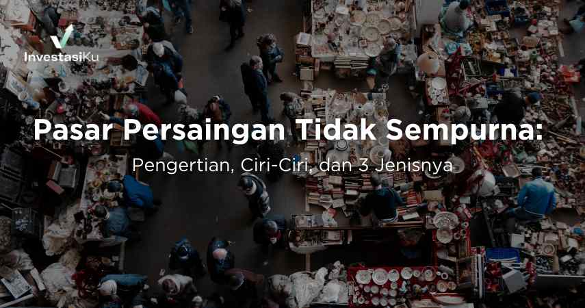 Pasar Persaingan Tidak Sempurna: Pengertian, Ciri-Ciri, dan 3 Jenisnya