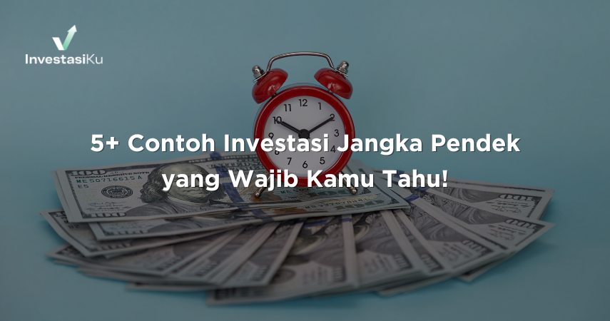 5+ Contoh Investasi Jangka Pendek yang Wajib Kamu Tahu!