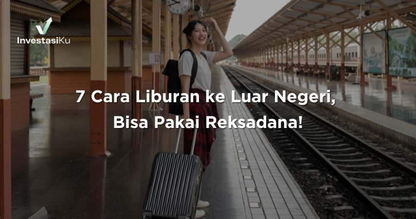 7 Cara Liburan ke Luar Negeri,  Bisa Pakai Reksadana!