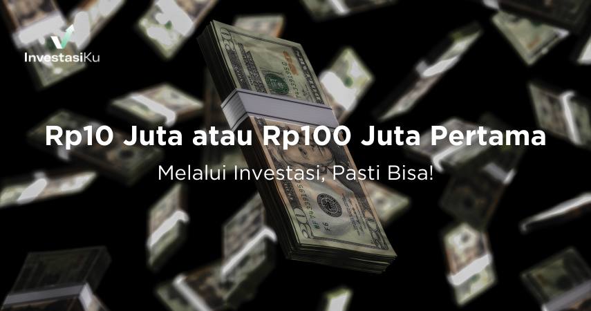 Siap Capai Rp10 Juta atau Rp100 Juta Pertamamu Melalui Investasi?