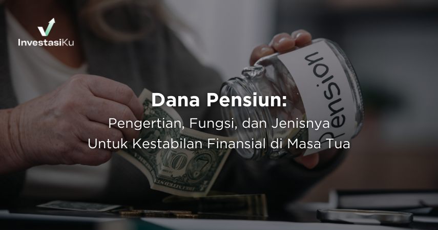 Dana Pensiun: Pengertian, Fungsi, dan Jenisnya Untuk Kestabilan Finansial di Masa Tua